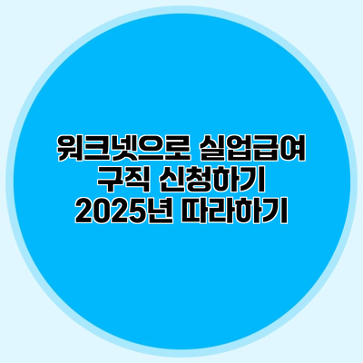 워크넷으로 실업급여 구직 신청하기 2025년 따라하기