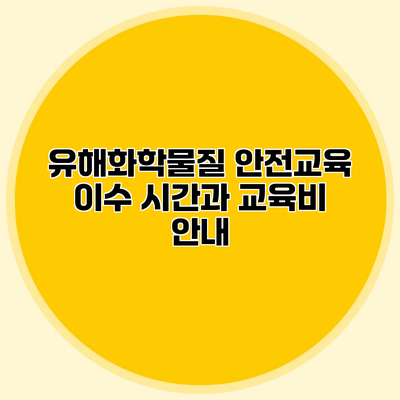 유해화학물질 안전교육 이수 시간과 교육비 안내