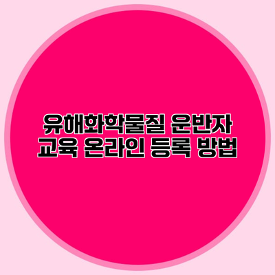 유해화학물질 운반자 교육 온라인 등록 방법