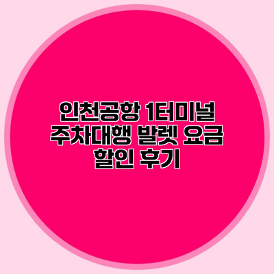 인천공항 1터미널 주차대행 발렛 요금 할인 후기