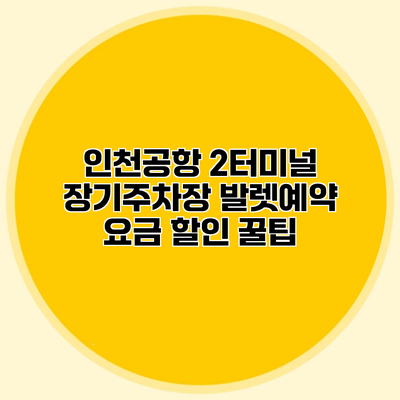 인천공항 2터미널 장기주차장 발렛예약 요금 할인 꿀팁