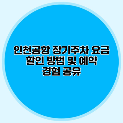 인천공항 장기주차 요금 할인 방법 및 예약 경험 공유