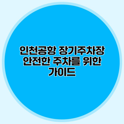 인천공항 장기주차장 안전한 주차를 위한 가이드