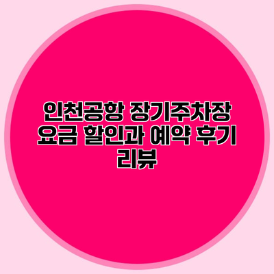 인천공항 장기주차장 요금 할인과 예약 후기 리뷰