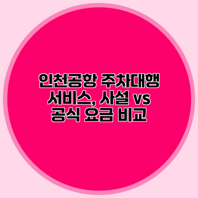 인천공항 주차대행 서비스, 사설 vs 공식 요금 비교