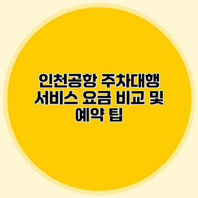 인천공항 주차대행 서비스 요금 비교 및 예약 팁