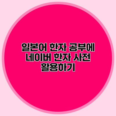 일본어 한자 공부에 네이버 한자 사전 활용하기