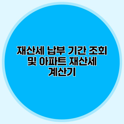 재산세 납부 기간 조회 및 아파트 재산세 계산기