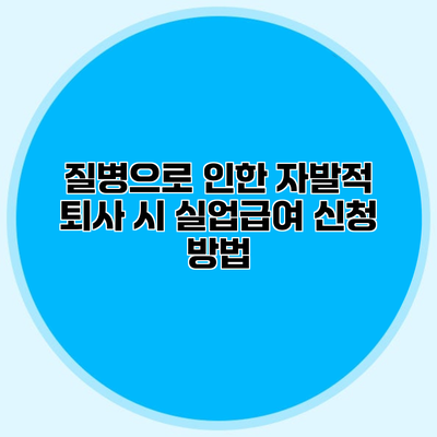 질병으로 인한 자발적 퇴사 시 실업급여 신청 방법