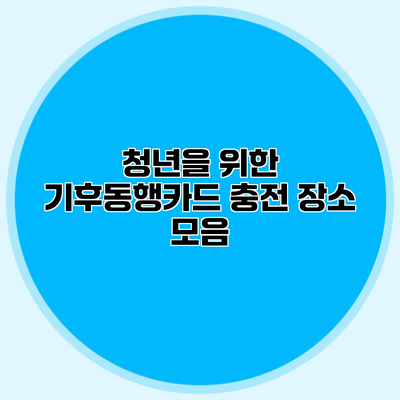 청년을 위한 기후동행카드 충전 장소 모음