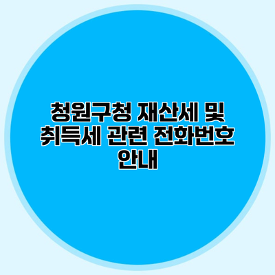 청원구청 재산세 및 취득세 관련 전화번호 안내