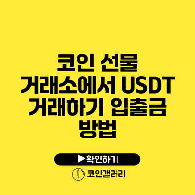 코인 선물 거래소에서 USDT 거래하기: 입출금 방법