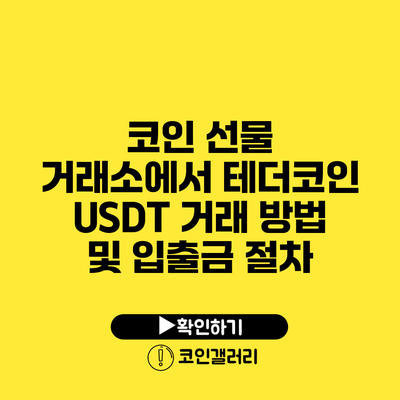 코인 선물 거래소에서 테더코인 USDT 거래 방법 및 입출금 절차