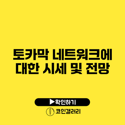토카막 네트워크에 대한 시세 및 전망