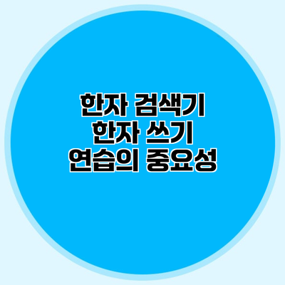 한자 검색기 한자 쓰기 연습의 중요성