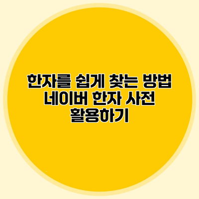 한자를 쉽게 찾는 방법 네이버 한자 사전 활용하기