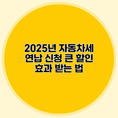 2025년 자동차세 연납 신청 큰 할인 효과 받는 법