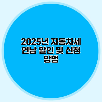 2025년 자동차세 연납 할인 및 신청 방법