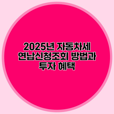 2025년 자동차세 연납신청조회 방법과 투자 혜택