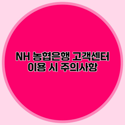 NH 농협은행 고객센터 이용 시 주의사항