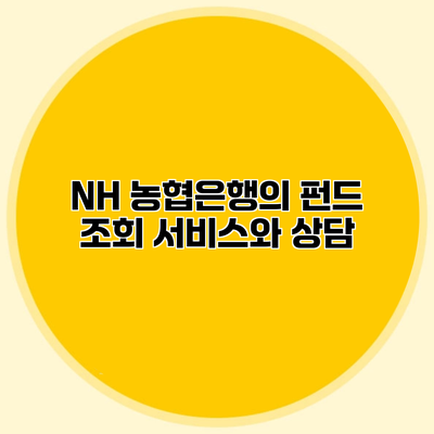 NH 농협은행의 펀드 조회 서비스와 상담