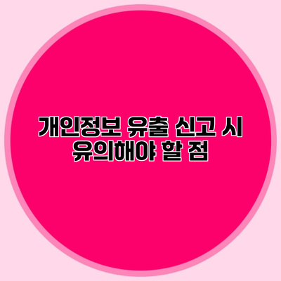 개인정보 유출 신고 시 유의해야 할 점