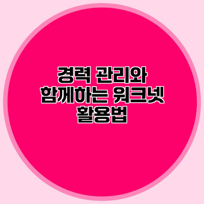 경력 관리와 함께하는 워크넷 활용법