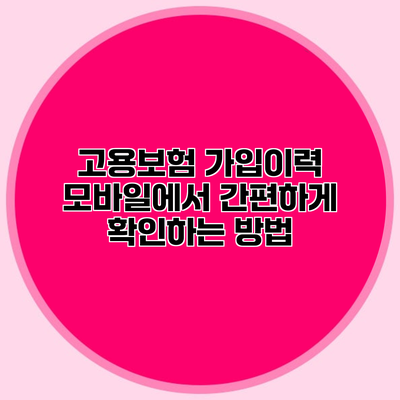 고용보험 가입이력 모바일에서 간편하게 확인하는 방법