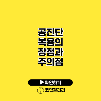 공진단 복용의 장점과 주의점