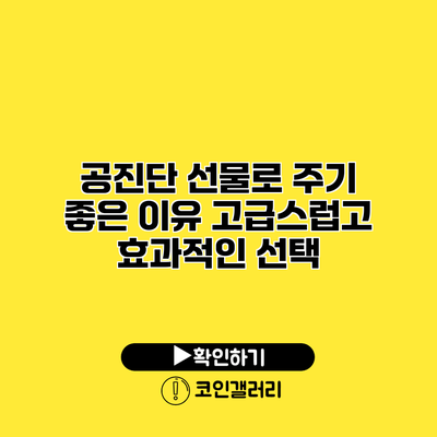 공진단 선물로 주기 좋은 이유 고급스럽고 효과적인 선택