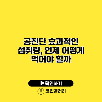 공진단 효과적인 섭취량, 언제 어떻게 먹어야 할까?