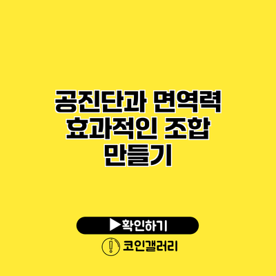 공진단과 면역력 효과적인 조합 만들기