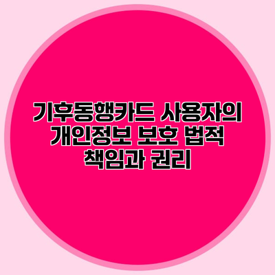 기후동행카드 사용자의 개인정보 보호 법적 책임과 권리