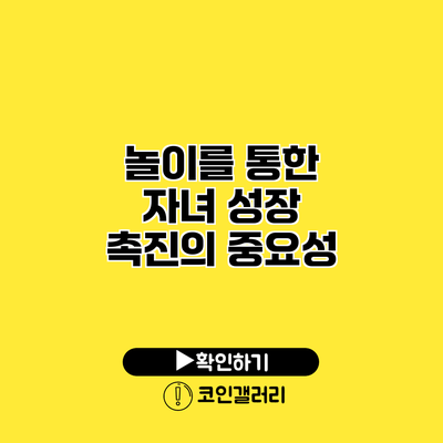 놀이를 통한 자녀 성장 촉진의 중요성