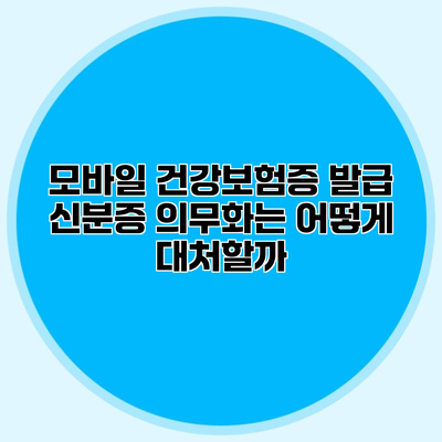 모바일 건강보험증 발급 신분증 의무화는 어떻게 대처할까?