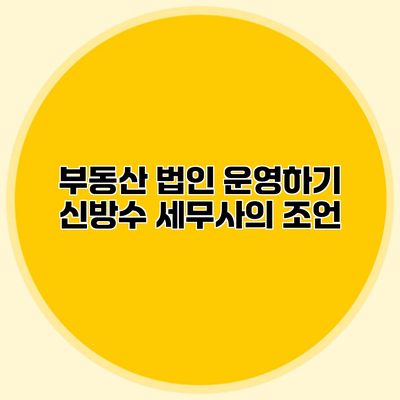 부동산 법인 운영하기 신방수 세무사의 조언