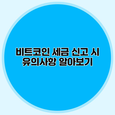 비트코인 세금 신고 시 유의사항 알아보기