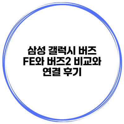 삼성 갤럭시 버즈 FE와 버즈2 비교와 연결 후기