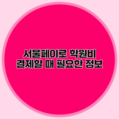 서울페이로 학원비 결제할 때 필요한 정보
