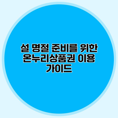 설 명절 준비를 위한 온누리상품권 이용 가이드