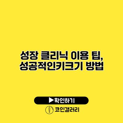 성장 클리닉 이용 팁, 성공적인키크기 방법