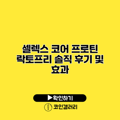 셀렉스 코어 프로틴 락토프리 솔직 후기 및 효과