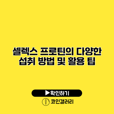 셀렉스 프로틴의 다양한 섭취 방법 및 활용 팁