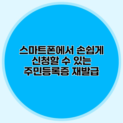 스마트폰에서 손쉽게 신청할 수 있는 주민등록증 재발급