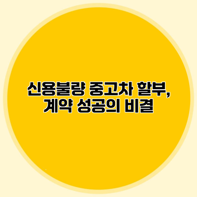 신용불량 중고차 할부, 계약 성공의 비결