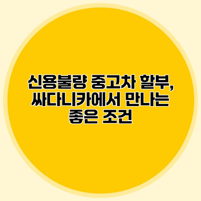 신용불량 중고차 할부, 싸다니카에서 만나는 좋은 조건