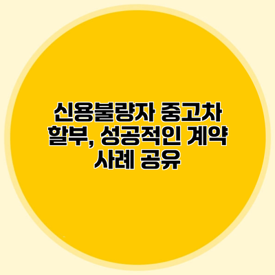 신용불량자 중고차 할부, 성공적인 계약 사례 공유