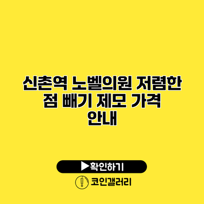 신촌역 노벨의원 저렴한 점 빼기 제모 가격 안내