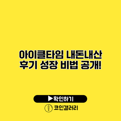 아이클타임 내돈내산 후기 성장 비법 공개!