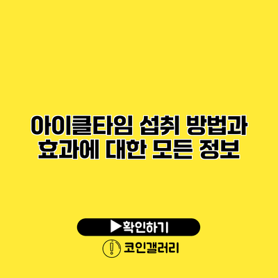 아이클타임 섭취 방법과 효과에 대한 모든 정보